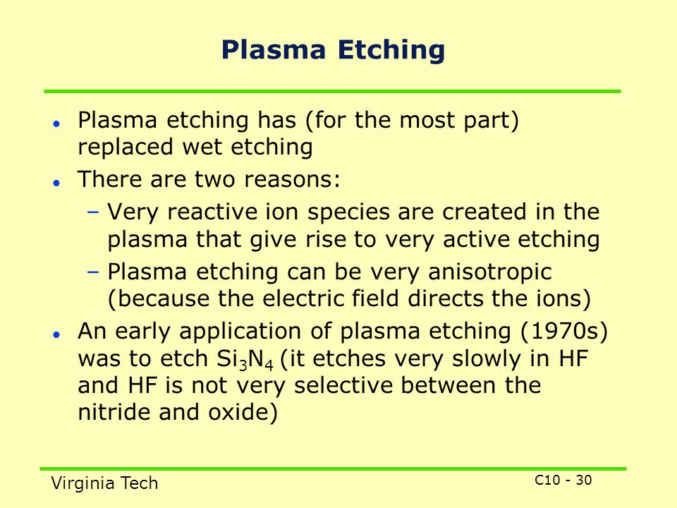 Plasma Etching Plasma etching has (for the most part) replaced wet etching. There are two reasons: