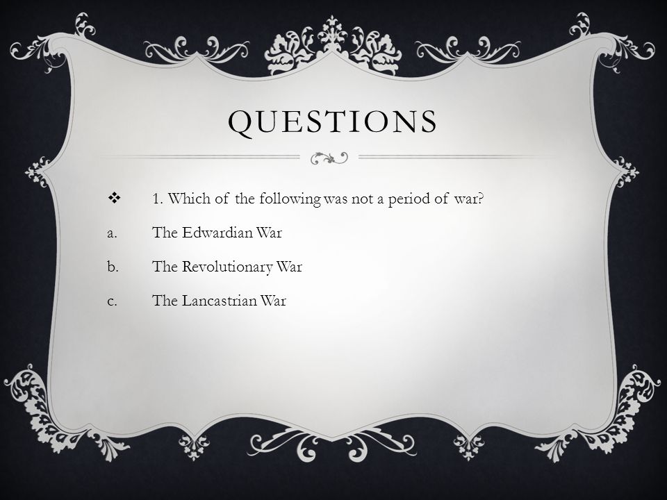questions 1. Which of the following was not a period of war