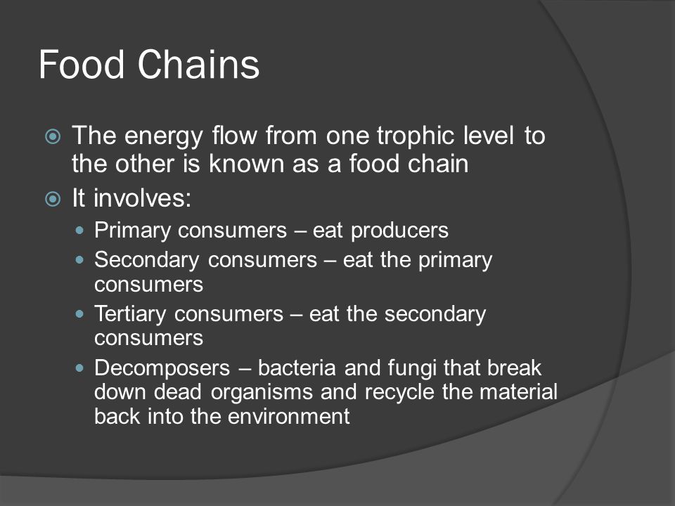 Food Chains The energy flow from one trophic level to the other is known as a food chain. It involves: