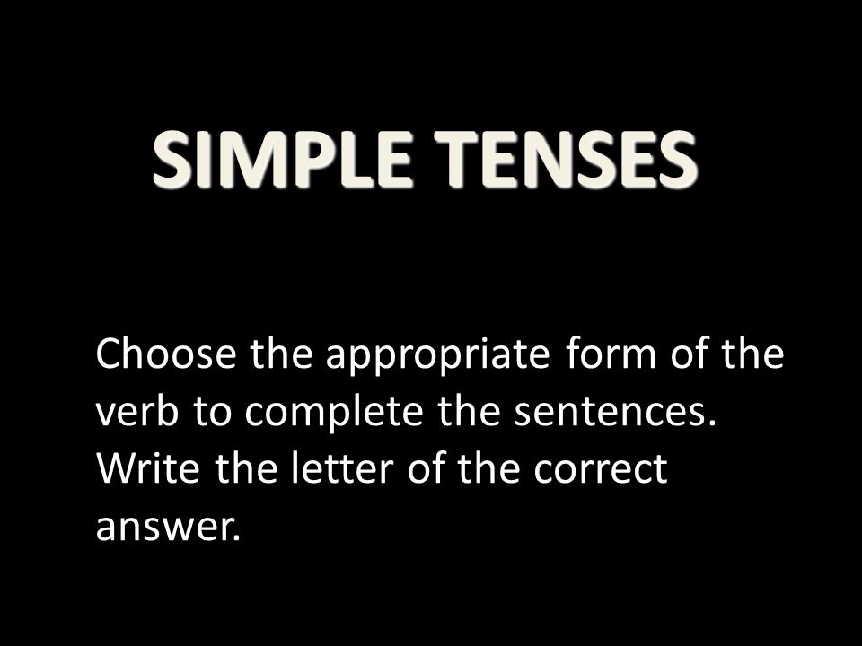 SIMPLE TENSES Choose the appropriate form of the verb to complete the sentences.
