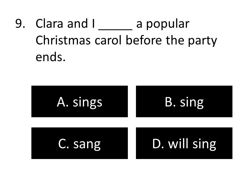 Clara and I _____ a popular Christmas carol before the party ends.