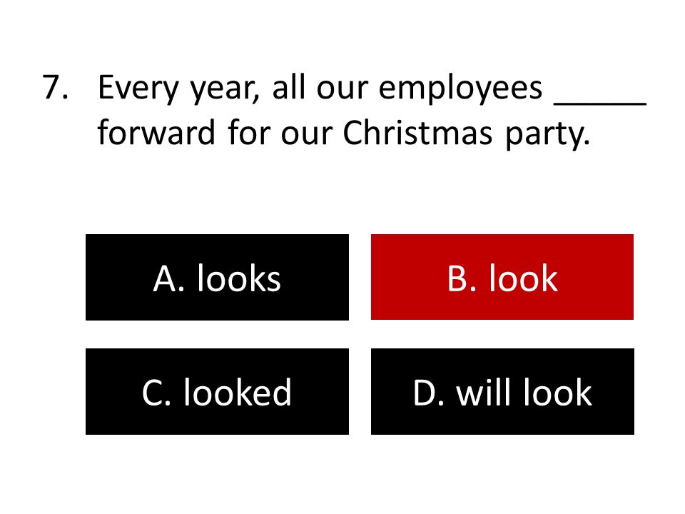 Every year, all our employees _____ forward for our Christmas party.
