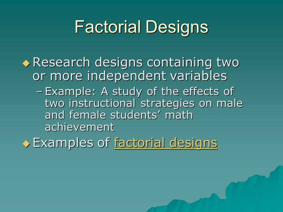 Factorial Designs Research designs containing two or more independent variables.