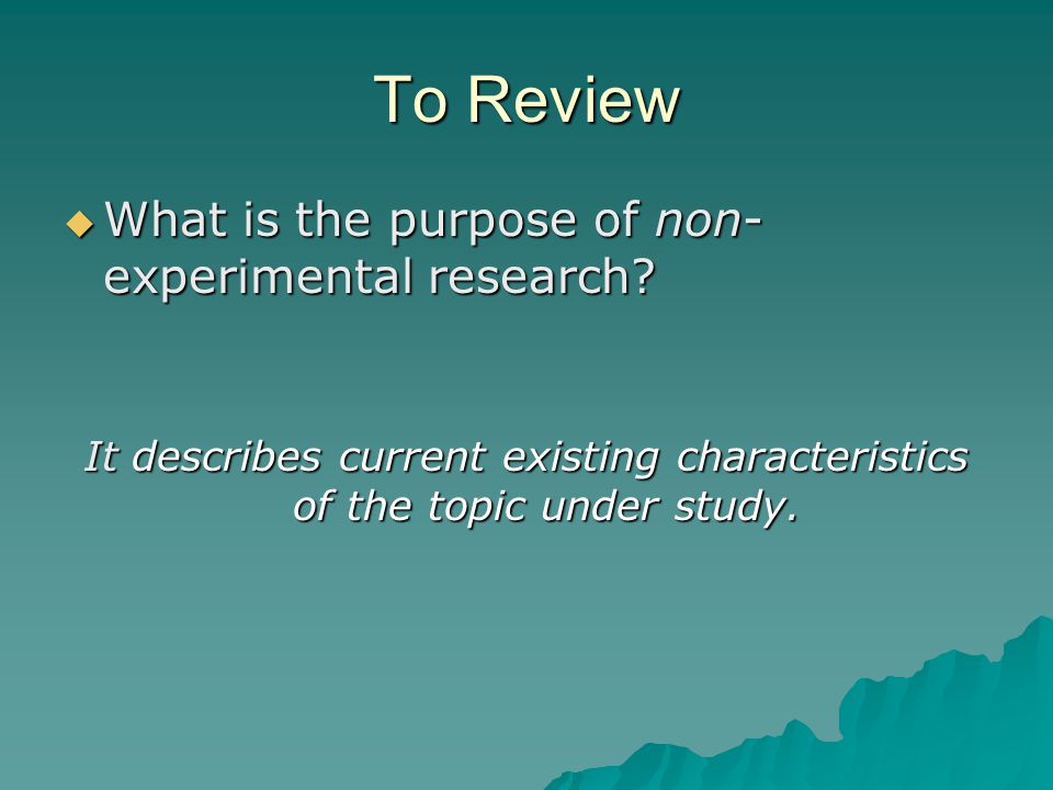 To Review What is the purpose of non-experimental research
