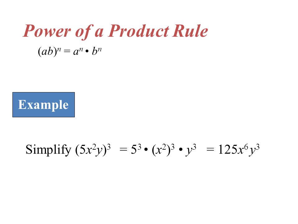 Power of a Product Rule Example Simplify (5x2y)3 = 53 • (x2)3 • y3