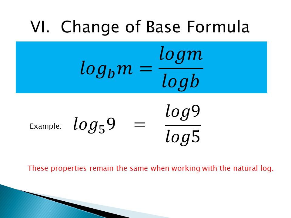 𝑙𝑜𝑔 𝑏 𝑚= 𝑙𝑜𝑔𝑚 𝑙𝑜𝑔𝑏 𝑙𝑜𝑔9 𝑙𝑜𝑔5 𝑙𝑜𝑔 5 9 = VI. Change of Base Formula