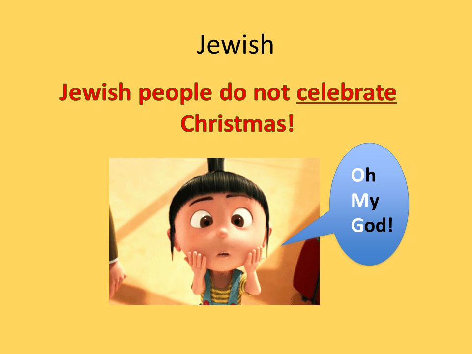 Jewish people do not celebrate Christmas!