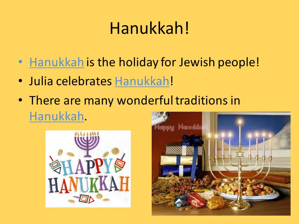 Hanukkah! Hanukkah is the holiday for Jewish people!
