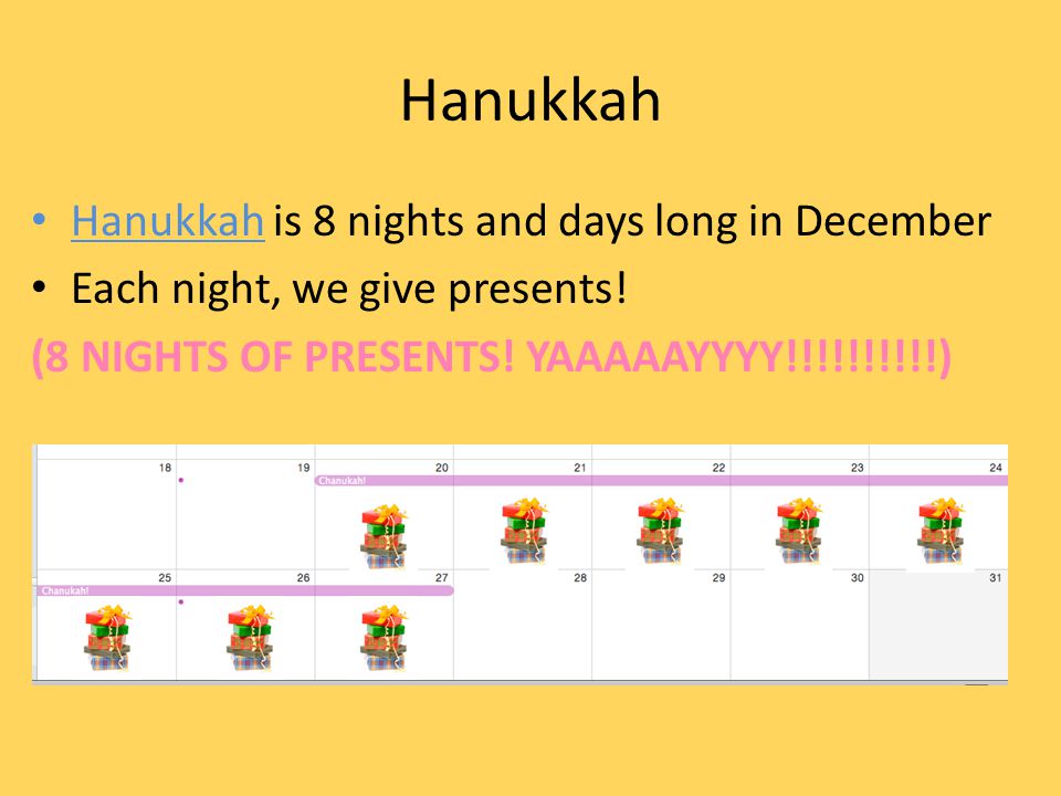 Hanukkah Hanukkah is 8 nights and days long in December
