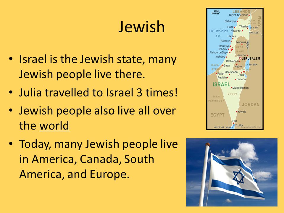 Jewish Israel is the Jewish state, many Jewish people live there.