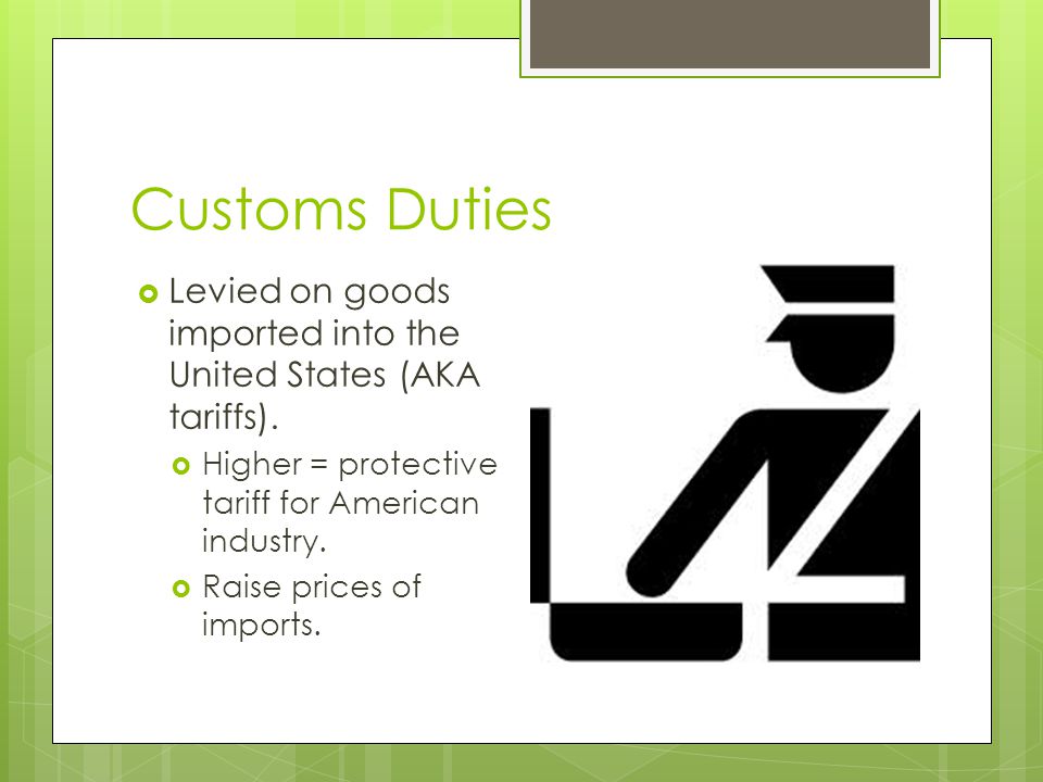 Customs Duties Levied on goods imported into the United States (AKA tariffs). Higher = protective tariff for American industry.