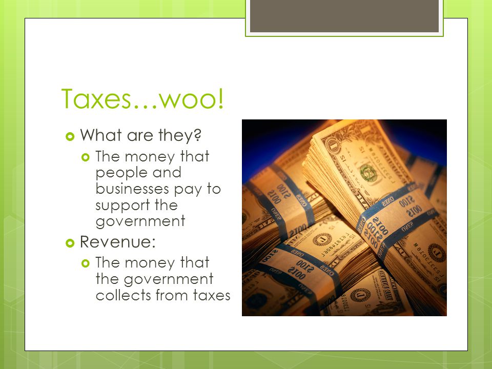 Taxes…woo! What are they Revenue:
