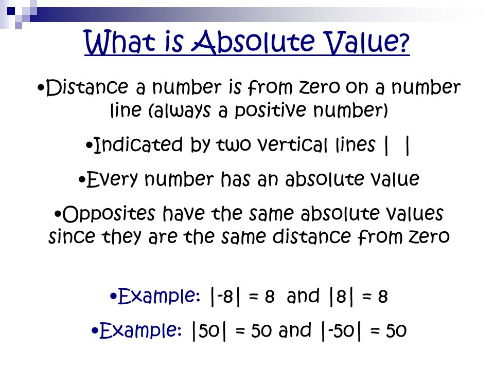 What is Absolute Value Distance a number is from zero on a number line (always a positive number) Indicated by two vertical lines | |