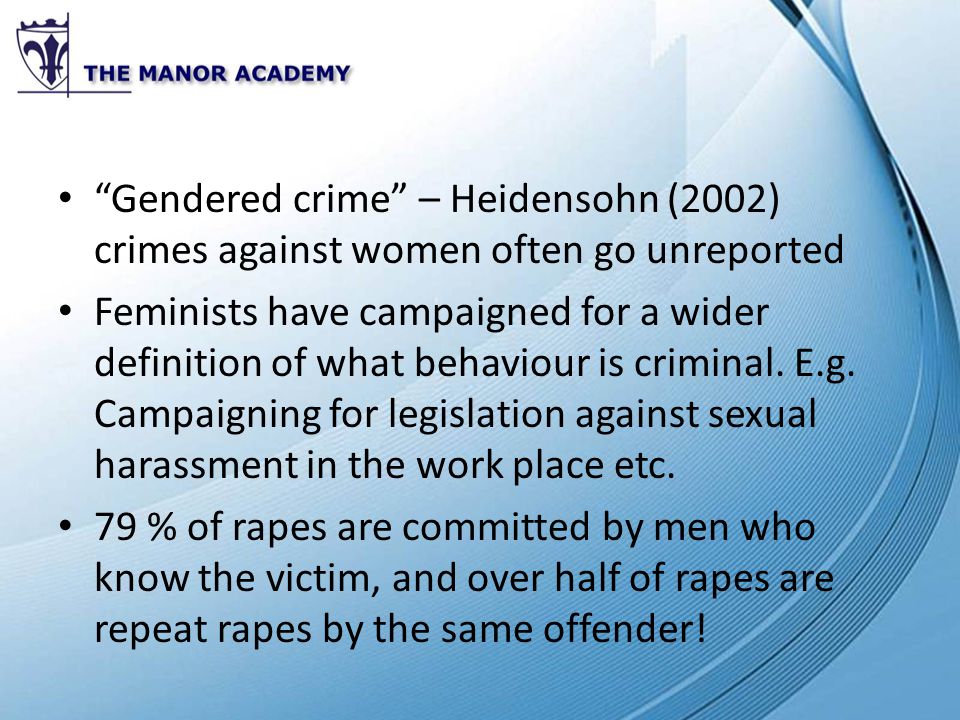 Gendered crime – Heidensohn (2002) crimes against women often go unreported