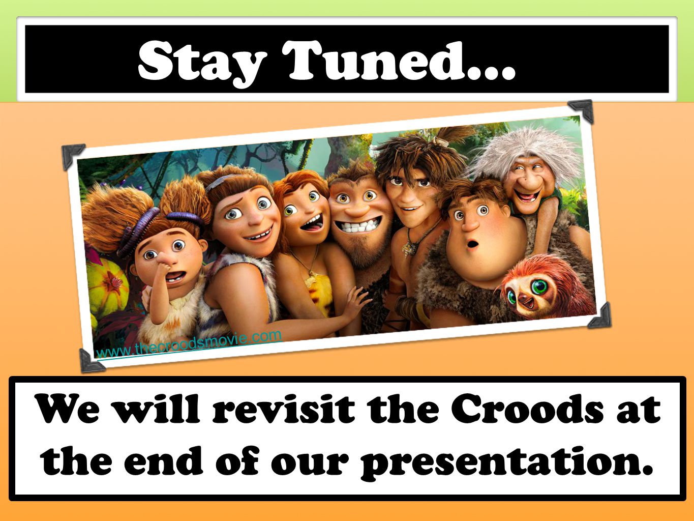 We will revisit the Croods at the end of our presentation.