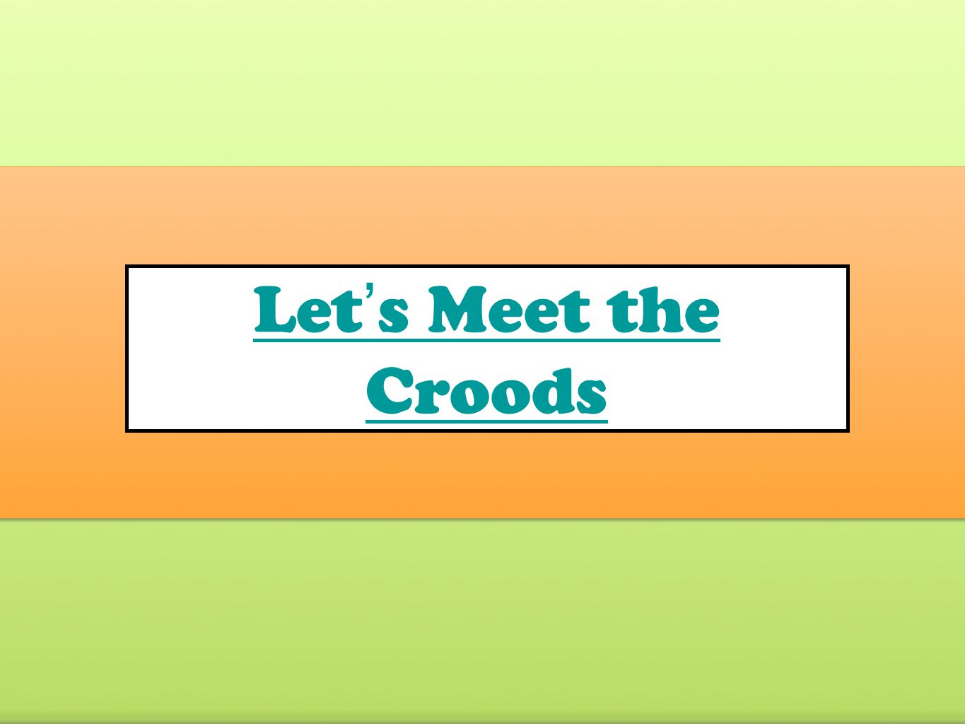 Let’s Meet the Croods Make sure video is downloaded from the link on the Wiki before trying to show.