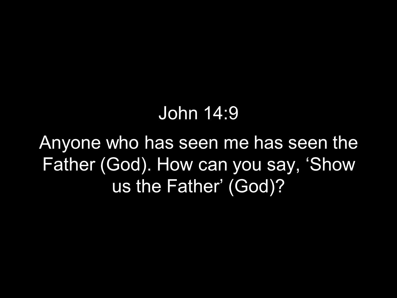 John 14:9 Anyone who has seen me has seen the Father (God)