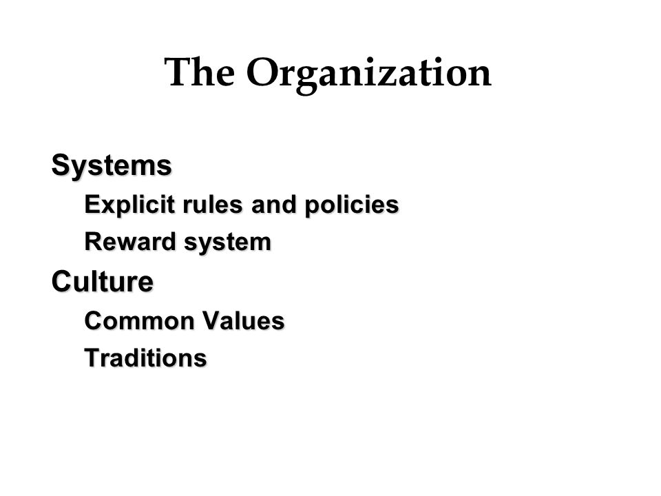 The Organization Systems Culture Explicit rules and policies