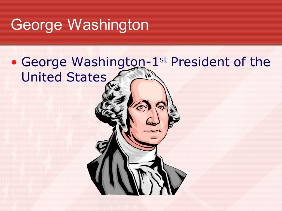George Washington George Washington-1st President of the United States