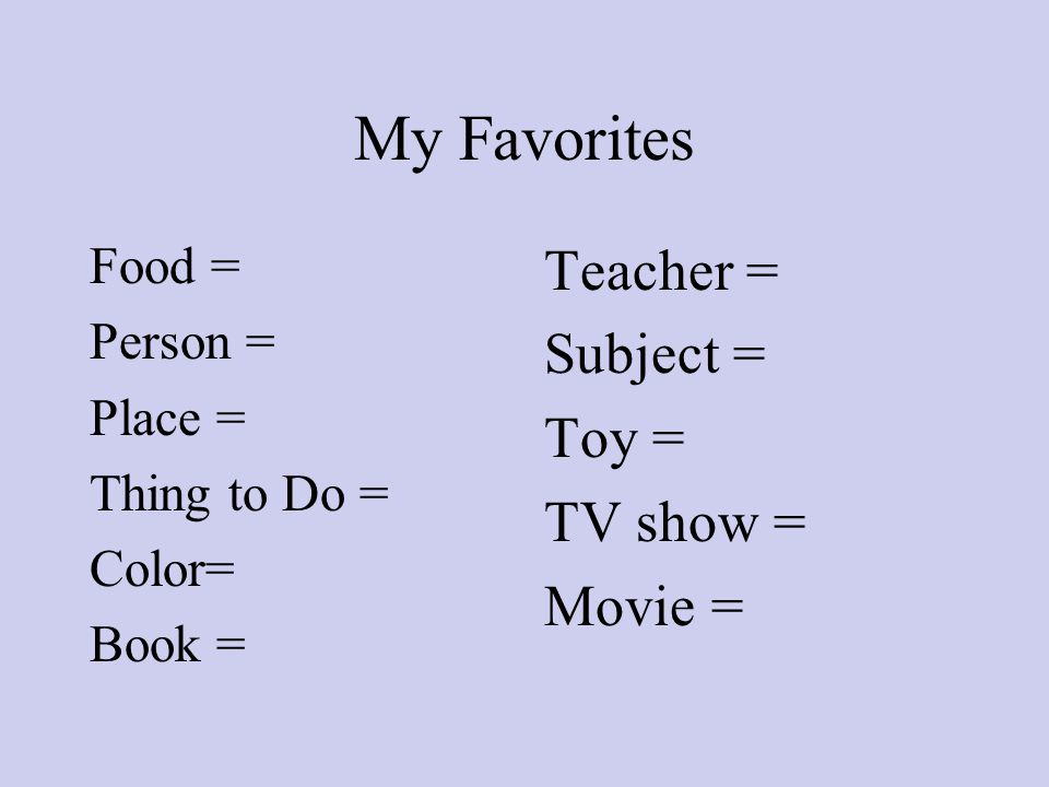 My Favorites Teacher = Subject = Toy = TV show = Movie = Food =