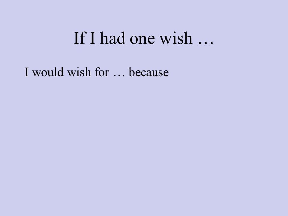 If I had one wish … I would wish for … because