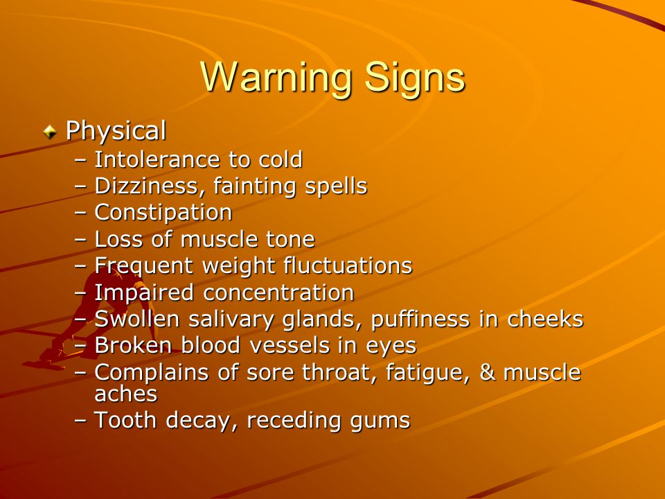Warning Signs Physical Intolerance to cold Dizziness, fainting spells