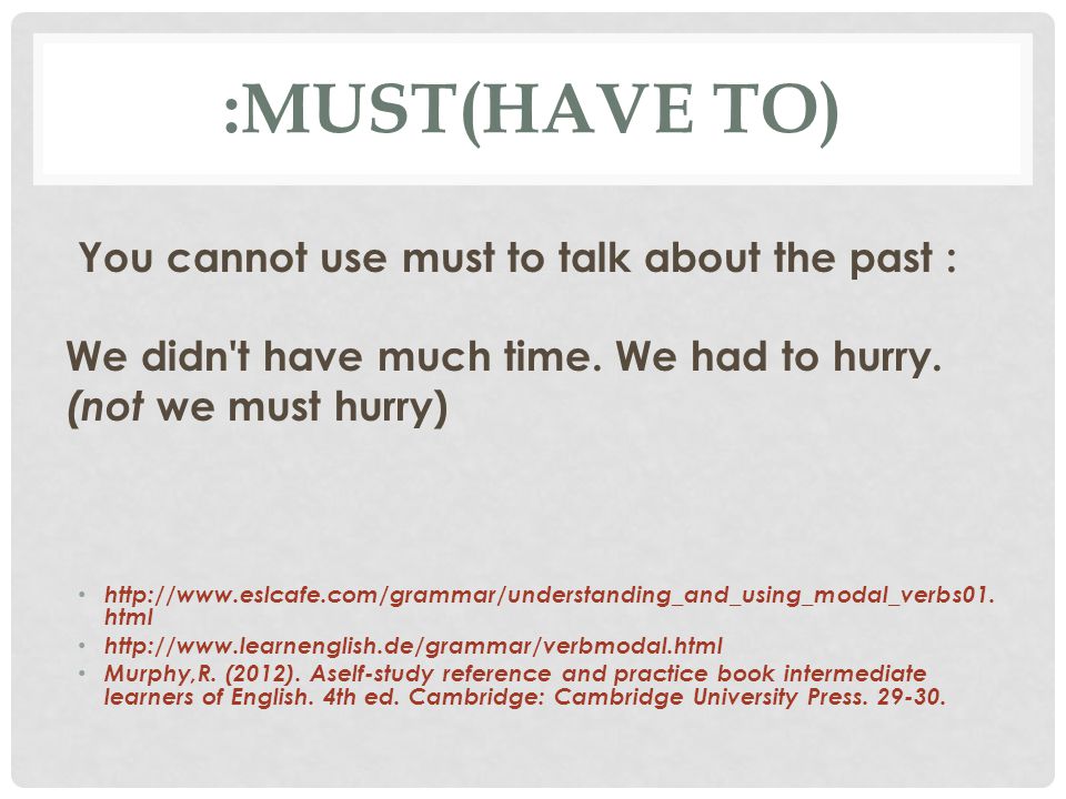 :MUST(HAVE TO) You cannot use must to talk about the past :