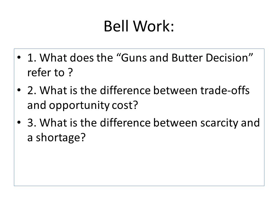 Bell Work: 1. What does the Guns and Butter Decision refer to
