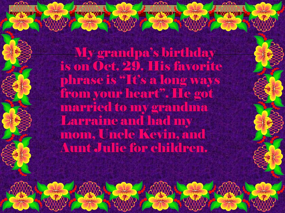 My grandpa’s birthday is on Oct. 29