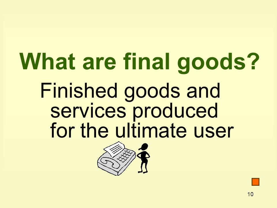 What are final goods Finished goods and services produced for the ultimate user