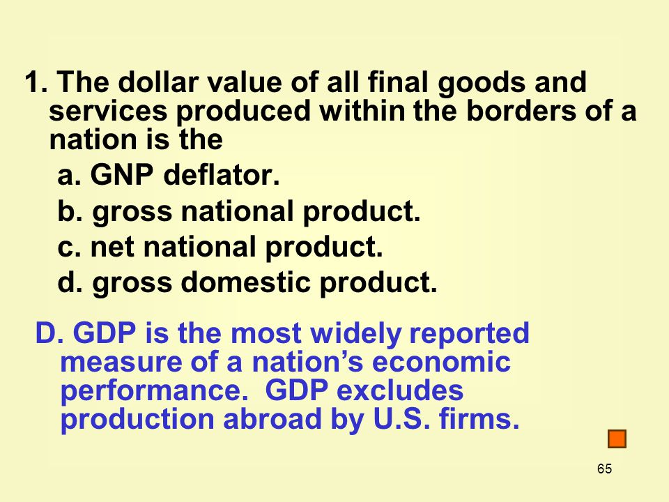 1. The dollar value of all final goods and services produced within the borders of a nation is the