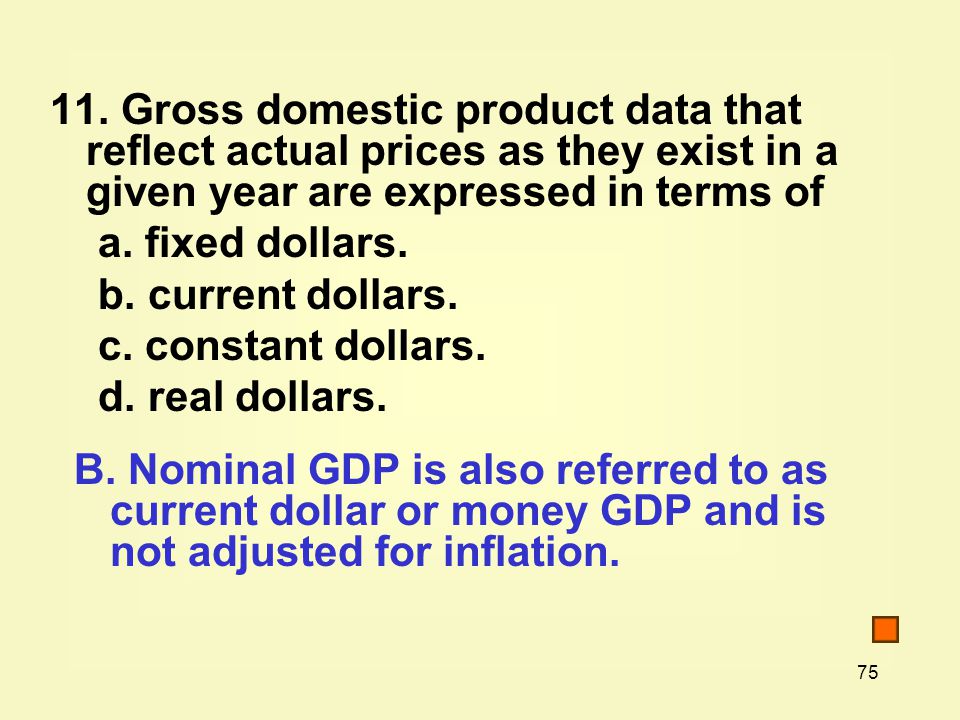 11. Gross domestic product data that reflect actual prices as they exist in a given year are expressed in terms of