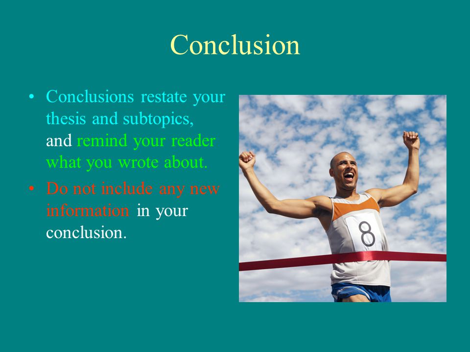 Conclusion Conclusions restate your thesis and subtopics, and remind your reader what you wrote about.