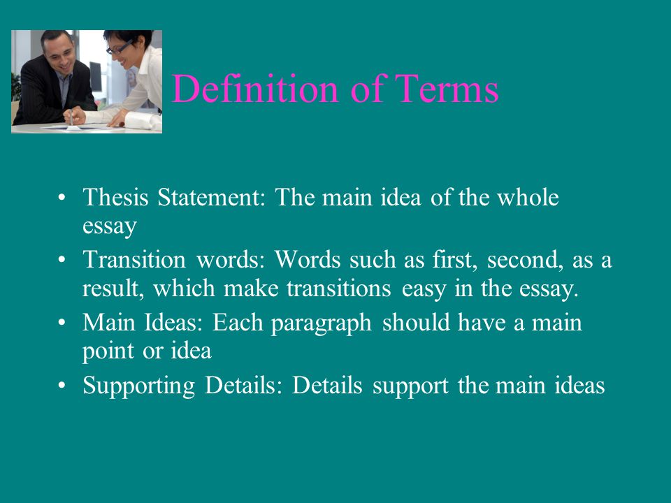 Definition of Terms Thesis Statement: The main idea of the whole essay