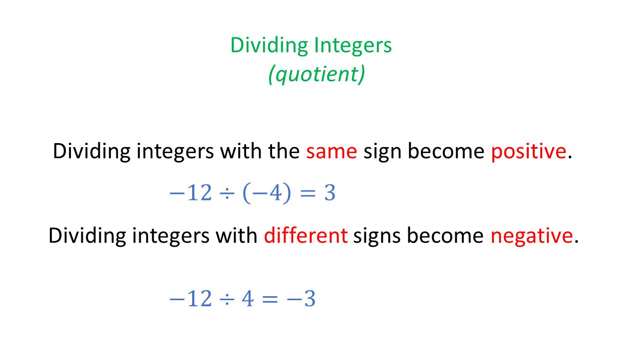 Dividing Integers (quotient) Dividing integers with the same sign become positive. −12÷ −4 =3.