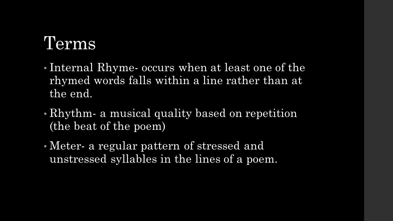 Terms Internal Rhyme- occurs when at least one of the rhymed words falls within a line rather than at the end.