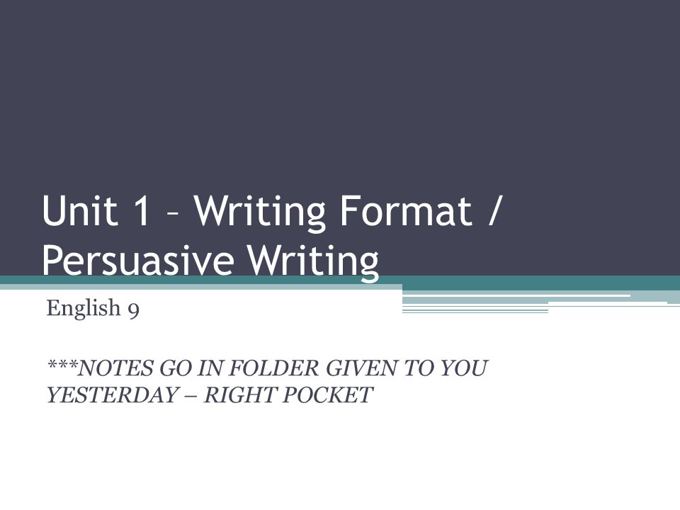 Unit 1 – Writing Format / Persuasive Writing