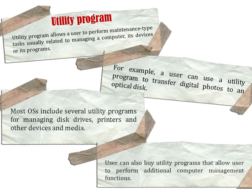 Utility program Utility program allows a user to perform maintenance-type tasks usually related to managing a computer, its devices or its programs.