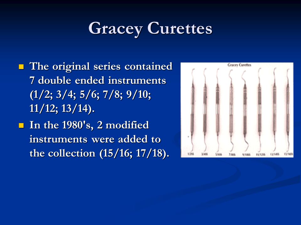 Gracey Curettes The original series contained 7 double ended instruments (1/2; 3/4; 5/6; 7/8; 9/10; 11/12; 13/14).