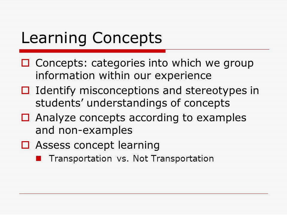 Learning Concepts Concepts: categories into which we group information within our experience.