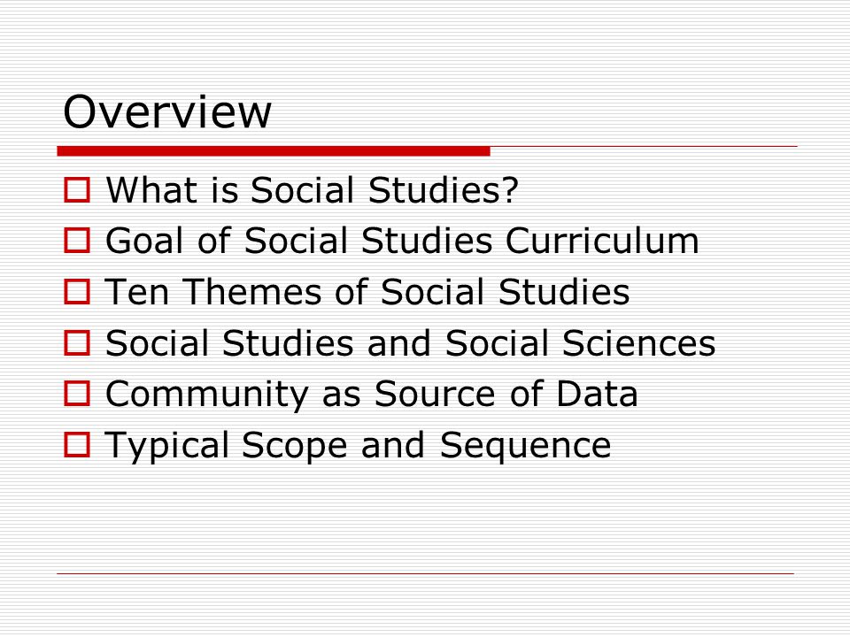 Overview What is Social Studies Goal of Social Studies Curriculum