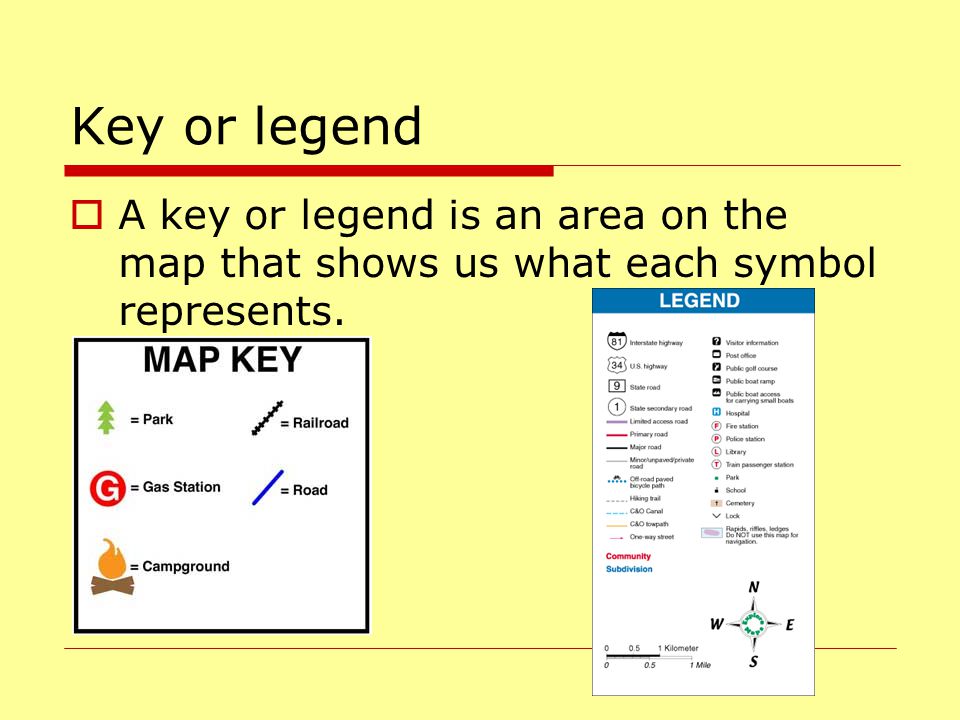 Key or legend A key or legend is an area on the map that shows us what each symbol represents.
