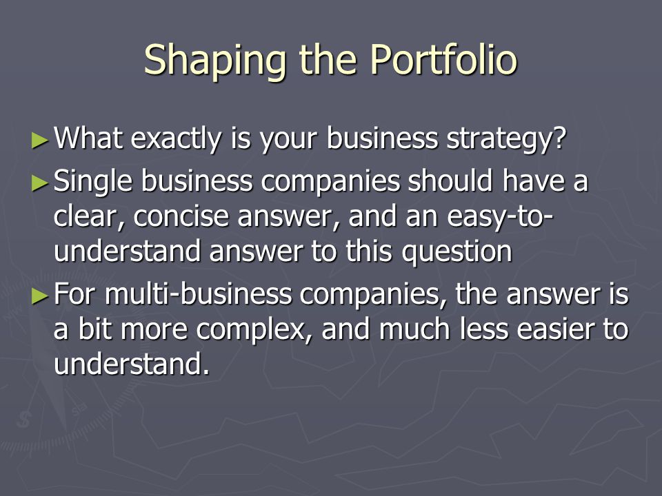 Shaping the Portfolio What exactly is your business strategy