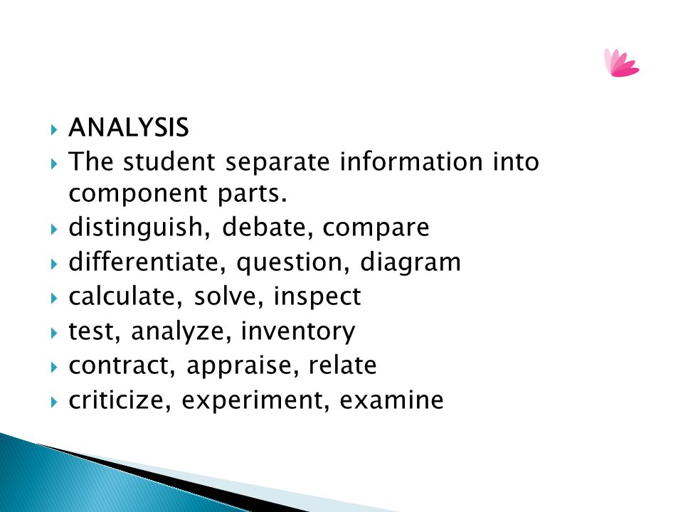 ANALYSIS The student separate information into component parts. distinguish, debate, compare. differentiate, question, diagram.