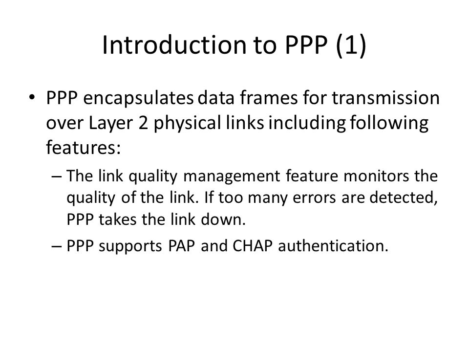 Introduction to PPP (1) PPP encapsulates data frames for transmission over Layer 2 physical links including following features:
