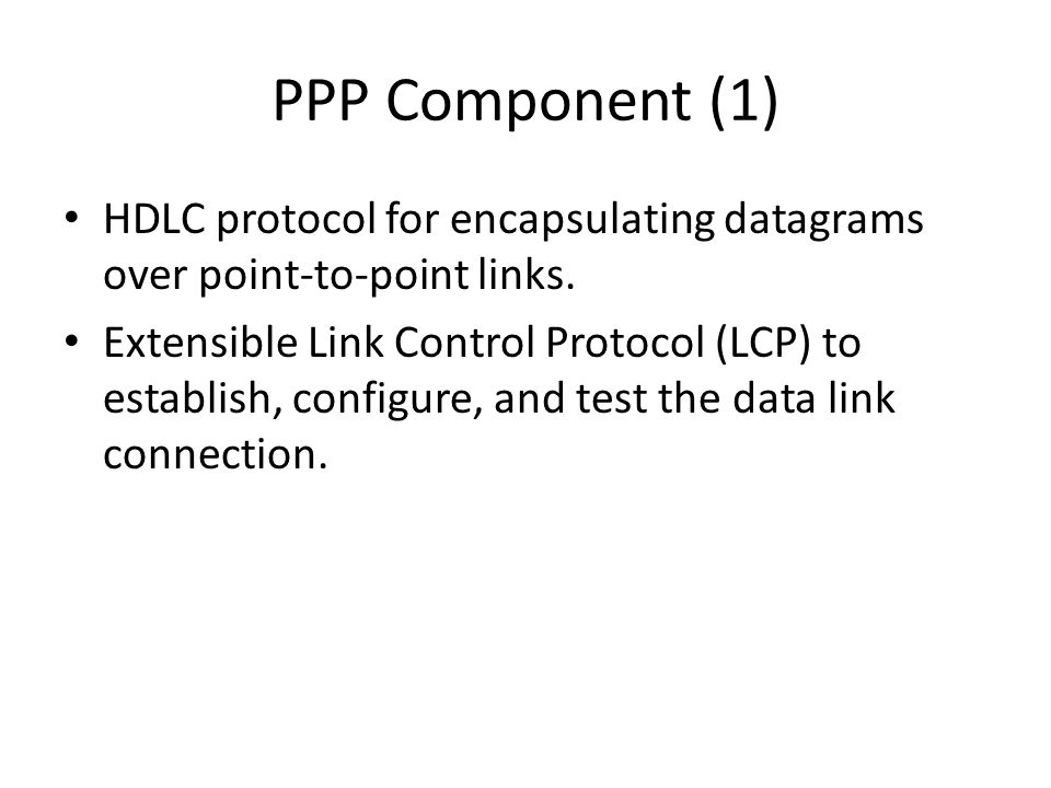 PPP Component (1) HDLC protocol for encapsulating datagrams over point-to-point links.