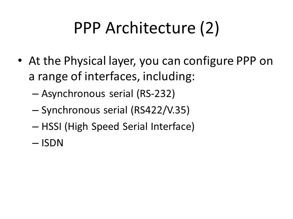 PPP Architecture (2) At the Physical layer, you can configure PPP on a range of interfaces, including: