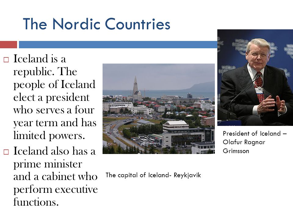The Nordic Countries Iceland is a republic. The people of Iceland elect a president who serves a four year term and has limited powers.
