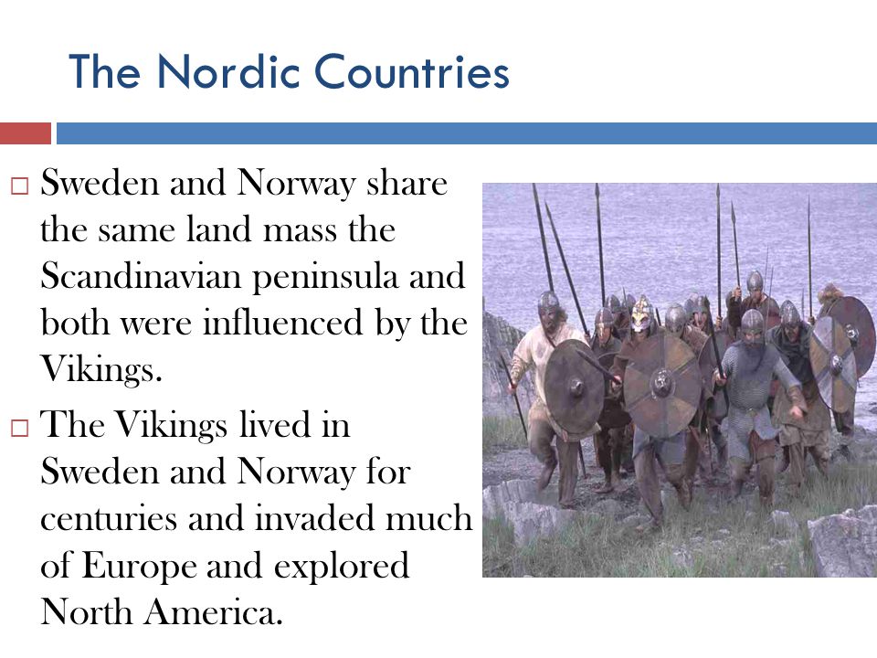 The Nordic Countries Sweden and Norway share the same land mass the Scandinavian peninsula and both were influenced by the Vikings.