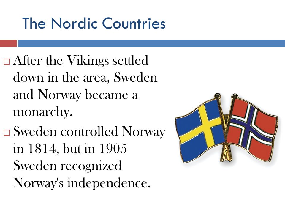 The Nordic Countries After the Vikings settled down in the area, Sweden and Norway became a monarchy.